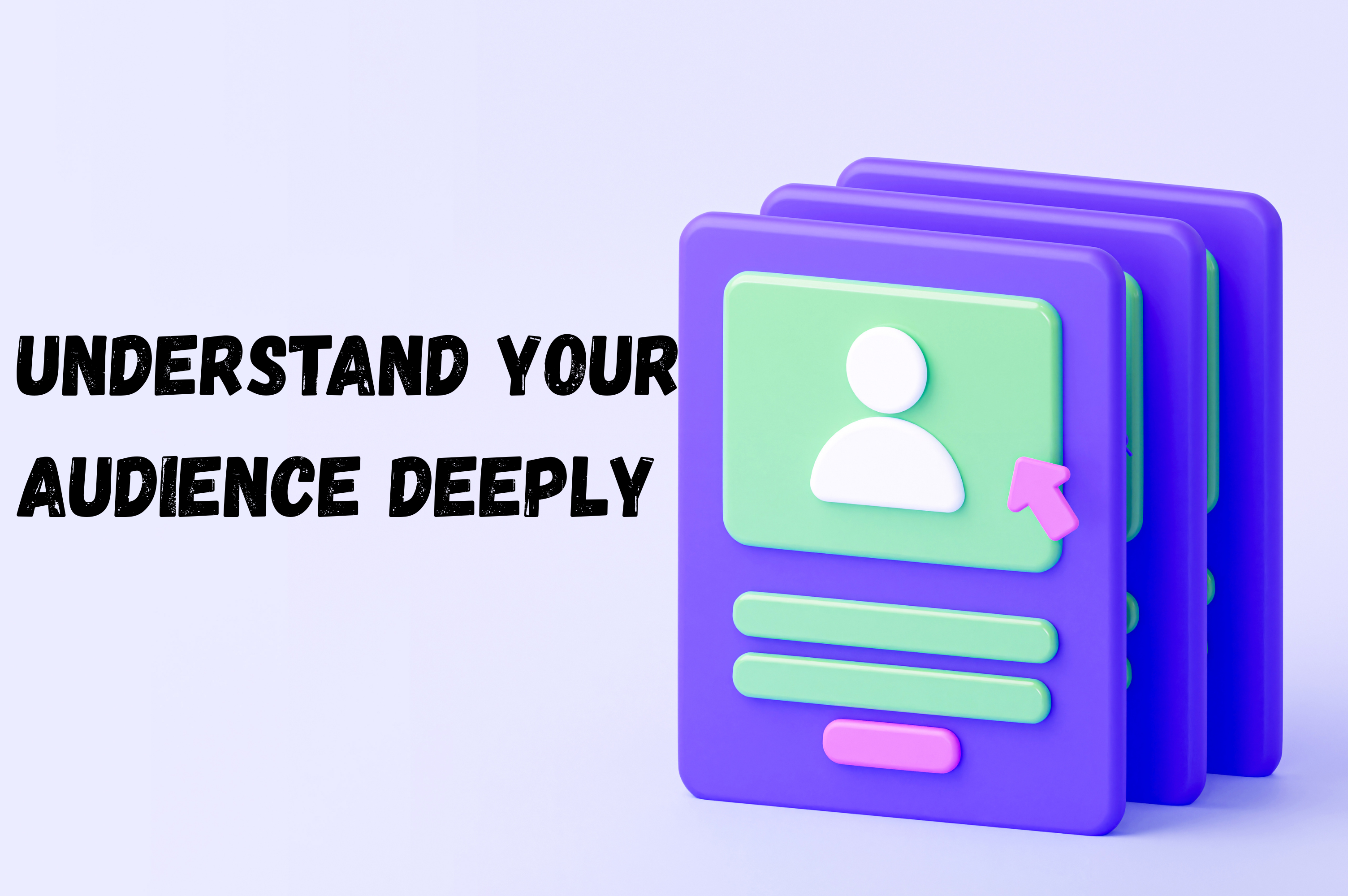 understand your audience deeply